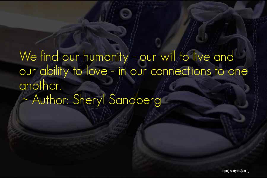 Sheryl Sandberg Quotes: We Find Our Humanity - Our Will To Live And Our Ability To Love - In Our Connections To One