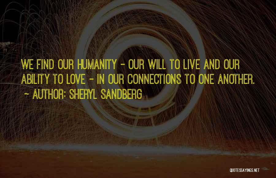 Sheryl Sandberg Quotes: We Find Our Humanity - Our Will To Live And Our Ability To Love - In Our Connections To One