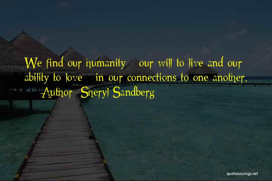 Sheryl Sandberg Quotes: We Find Our Humanity - Our Will To Live And Our Ability To Love - In Our Connections To One