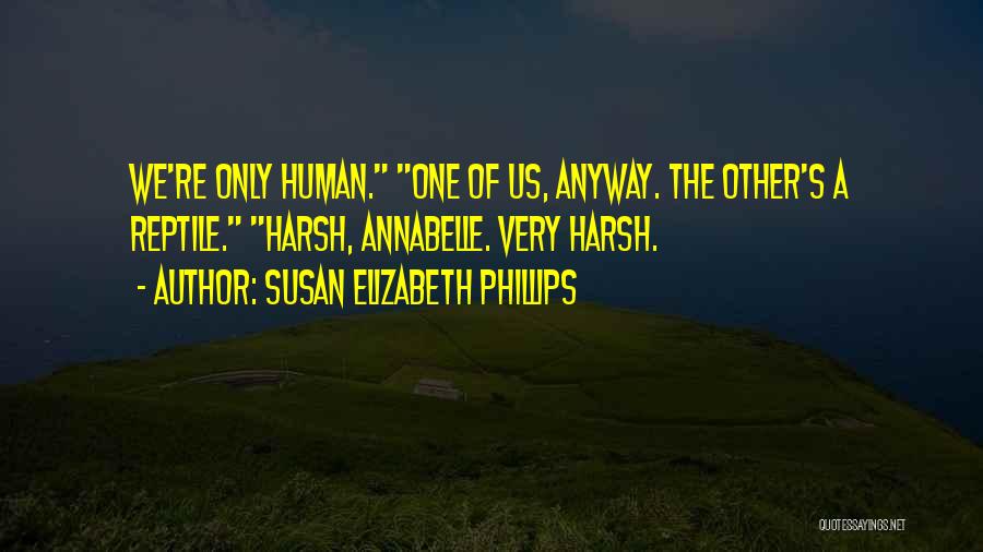 Susan Elizabeth Phillips Quotes: We're Only Human. One Of Us, Anyway. The Other's A Reptile. Harsh, Annabelle. Very Harsh.