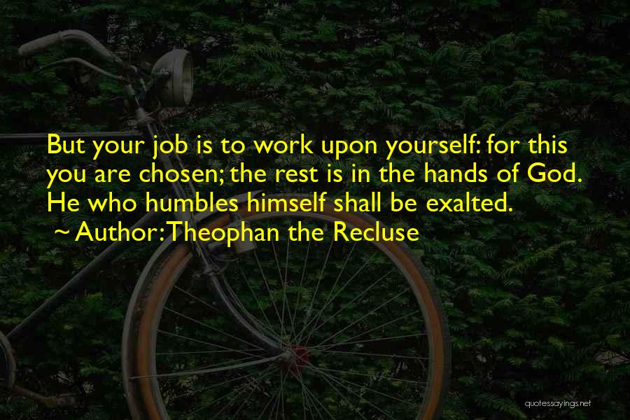 Theophan The Recluse Quotes: But Your Job Is To Work Upon Yourself: For This You Are Chosen; The Rest Is In The Hands Of