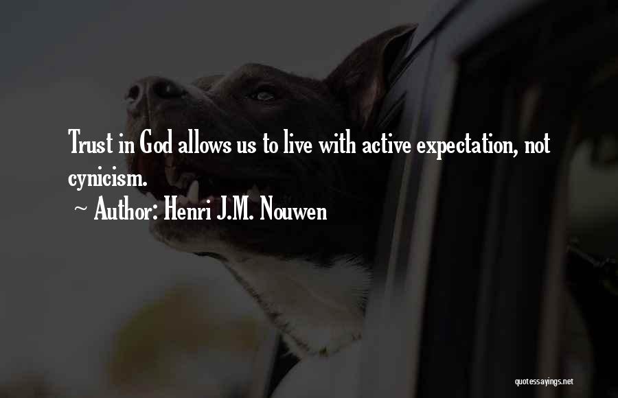 Henri J.M. Nouwen Quotes: Trust In God Allows Us To Live With Active Expectation, Not Cynicism.