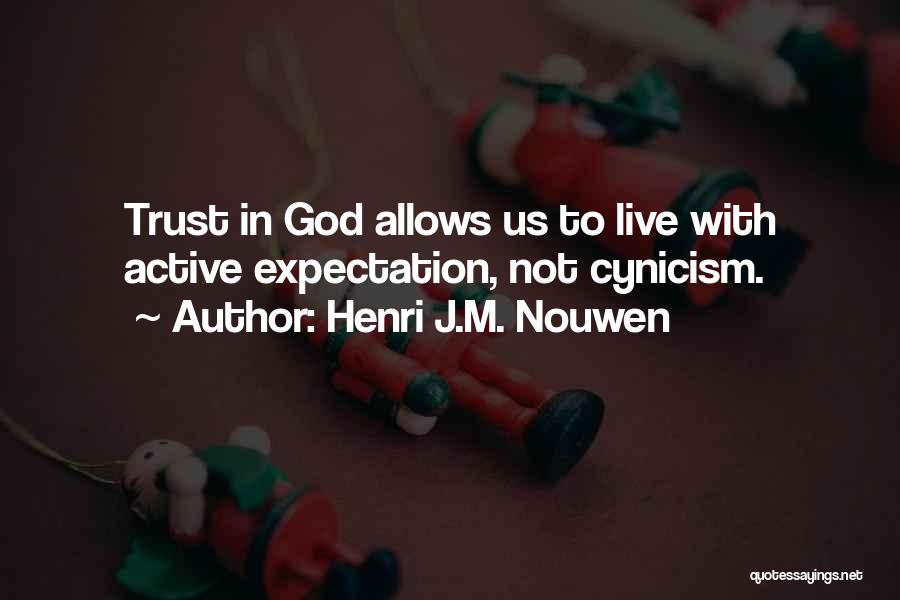 Henri J.M. Nouwen Quotes: Trust In God Allows Us To Live With Active Expectation, Not Cynicism.