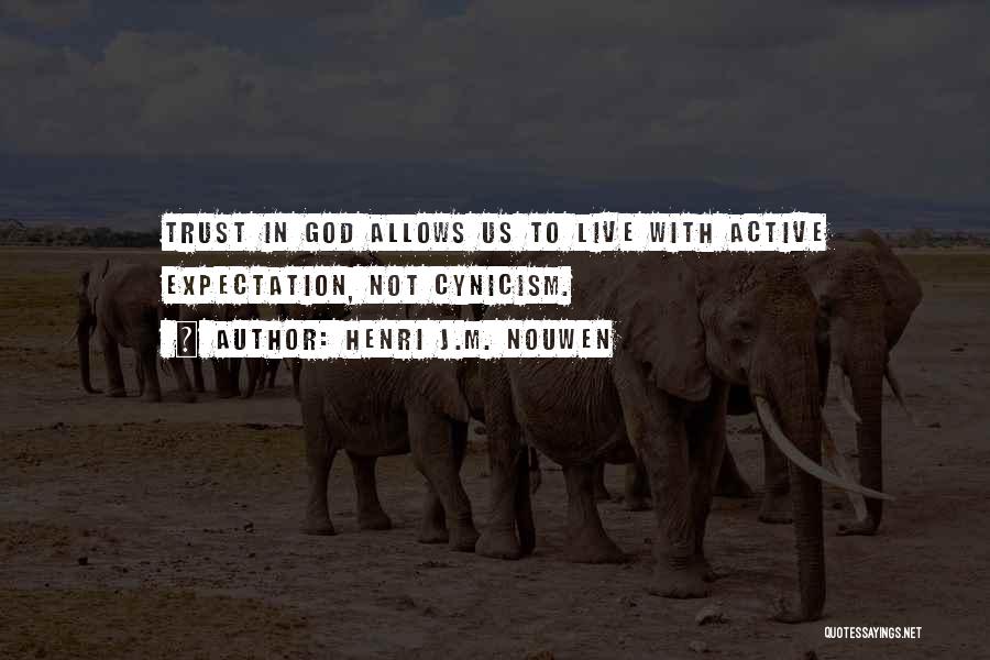 Henri J.M. Nouwen Quotes: Trust In God Allows Us To Live With Active Expectation, Not Cynicism.