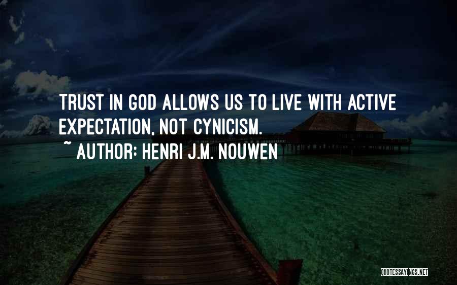 Henri J.M. Nouwen Quotes: Trust In God Allows Us To Live With Active Expectation, Not Cynicism.