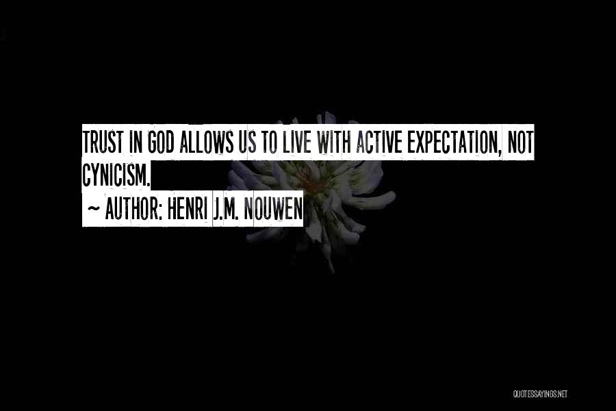 Henri J.M. Nouwen Quotes: Trust In God Allows Us To Live With Active Expectation, Not Cynicism.