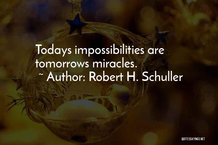 Robert H. Schuller Quotes: Todays Impossibilities Are Tomorrows Miracles.