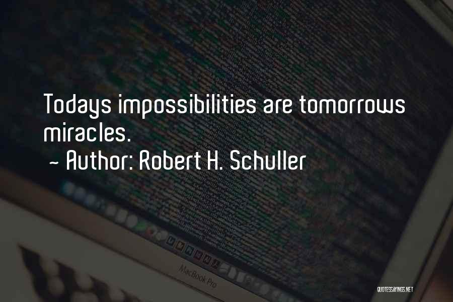 Robert H. Schuller Quotes: Todays Impossibilities Are Tomorrows Miracles.