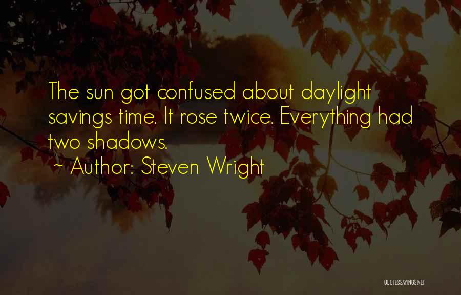 Steven Wright Quotes: The Sun Got Confused About Daylight Savings Time. It Rose Twice. Everything Had Two Shadows.