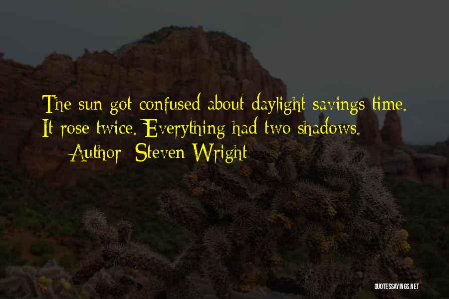 Steven Wright Quotes: The Sun Got Confused About Daylight Savings Time. It Rose Twice. Everything Had Two Shadows.