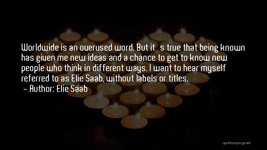 Elie Saab Quotes: Worldwide Is An Overused Word. But It's True That Being Known Has Given Me New Ideas And A Chance To