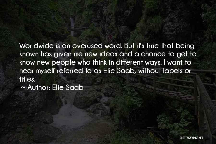 Elie Saab Quotes: Worldwide Is An Overused Word. But It's True That Being Known Has Given Me New Ideas And A Chance To