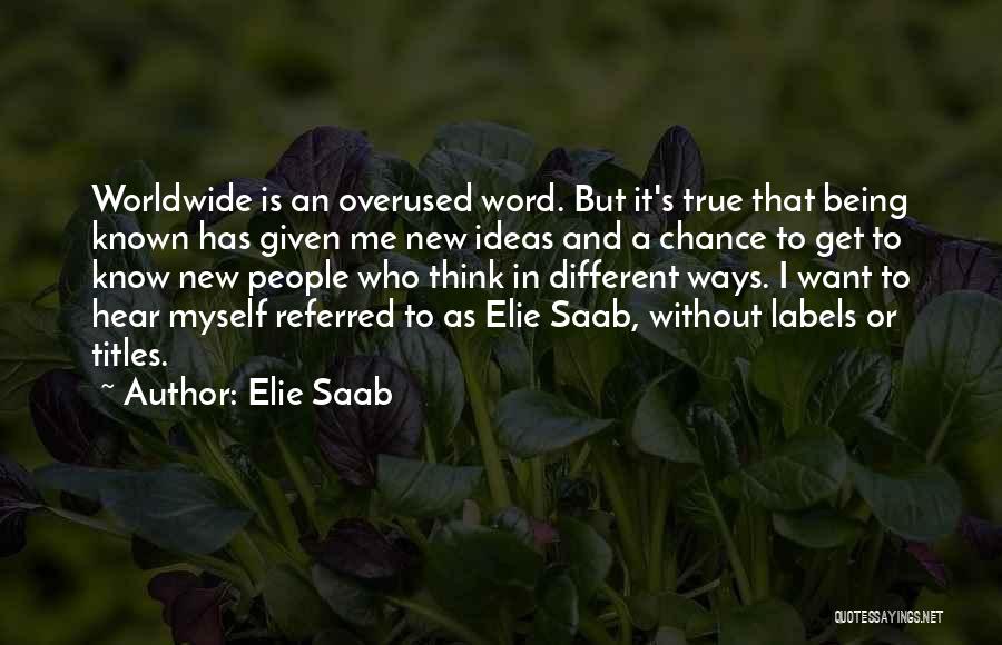 Elie Saab Quotes: Worldwide Is An Overused Word. But It's True That Being Known Has Given Me New Ideas And A Chance To