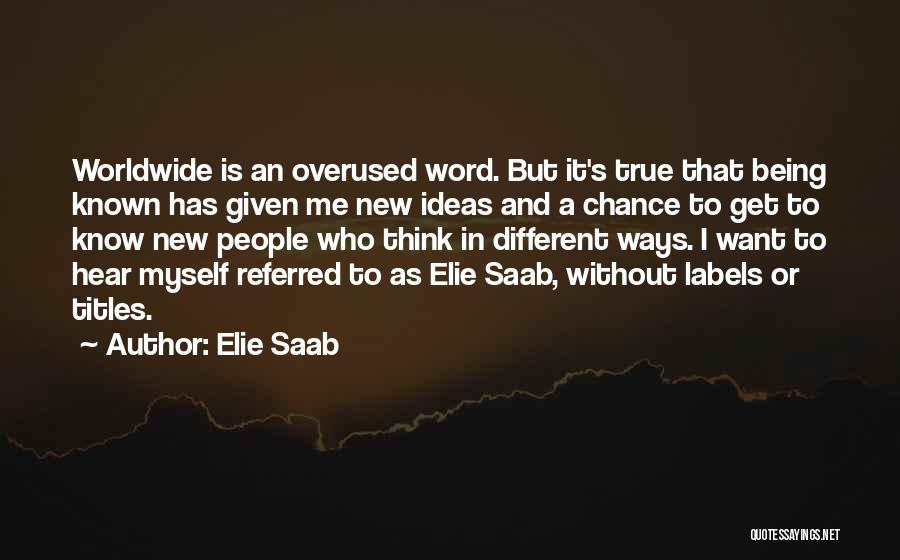 Elie Saab Quotes: Worldwide Is An Overused Word. But It's True That Being Known Has Given Me New Ideas And A Chance To