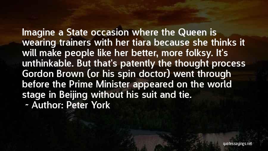 Peter York Quotes: Imagine A State Occasion Where The Queen Is Wearing Trainers With Her Tiara Because She Thinks It Will Make People