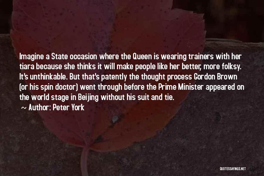 Peter York Quotes: Imagine A State Occasion Where The Queen Is Wearing Trainers With Her Tiara Because She Thinks It Will Make People