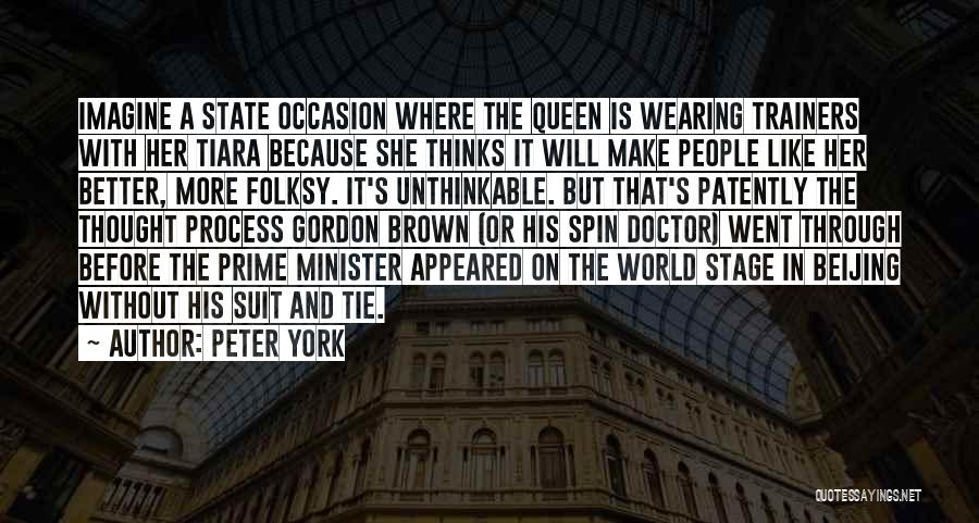 Peter York Quotes: Imagine A State Occasion Where The Queen Is Wearing Trainers With Her Tiara Because She Thinks It Will Make People