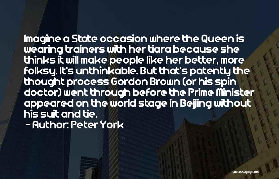 Peter York Quotes: Imagine A State Occasion Where The Queen Is Wearing Trainers With Her Tiara Because She Thinks It Will Make People