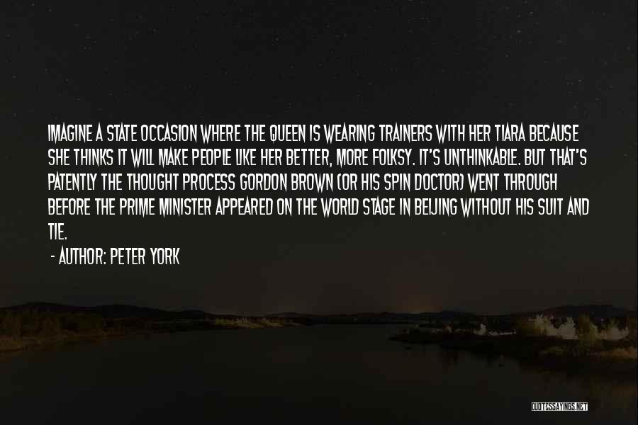 Peter York Quotes: Imagine A State Occasion Where The Queen Is Wearing Trainers With Her Tiara Because She Thinks It Will Make People