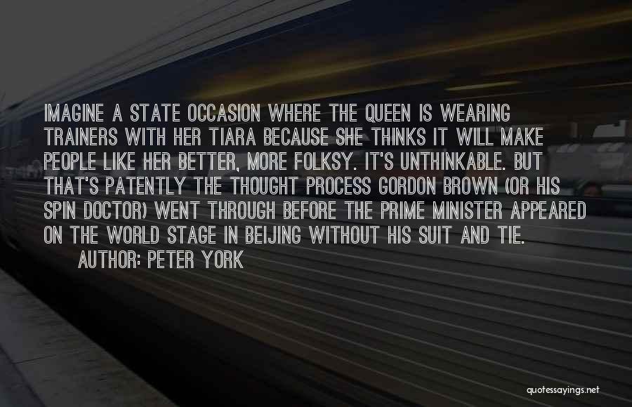 Peter York Quotes: Imagine A State Occasion Where The Queen Is Wearing Trainers With Her Tiara Because She Thinks It Will Make People