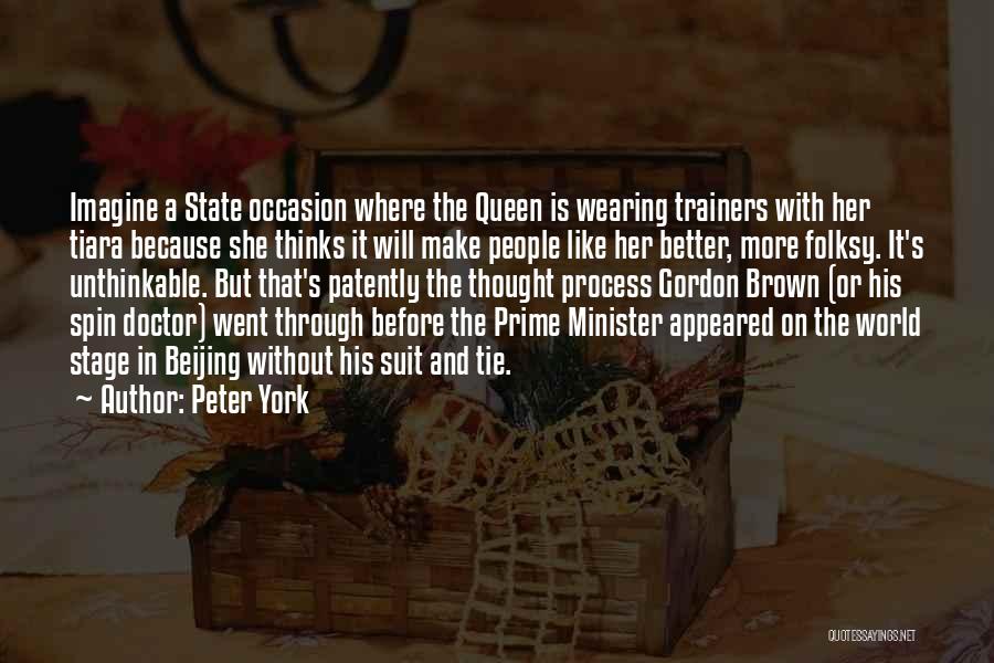 Peter York Quotes: Imagine A State Occasion Where The Queen Is Wearing Trainers With Her Tiara Because She Thinks It Will Make People