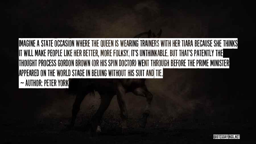 Peter York Quotes: Imagine A State Occasion Where The Queen Is Wearing Trainers With Her Tiara Because She Thinks It Will Make People