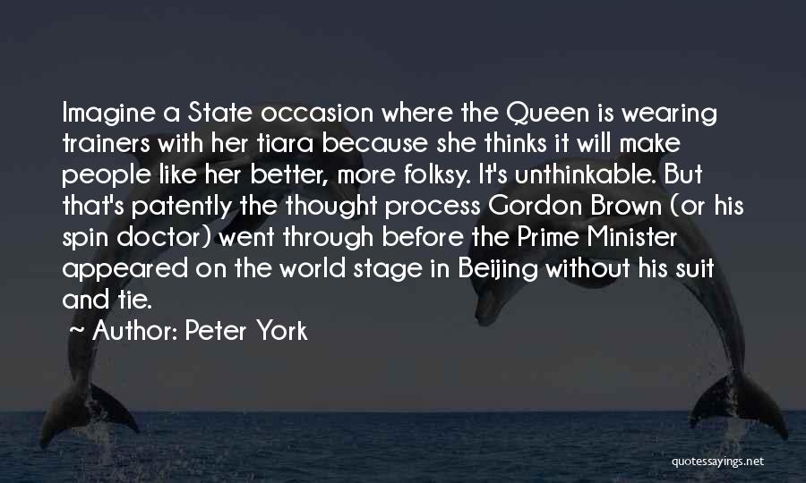 Peter York Quotes: Imagine A State Occasion Where The Queen Is Wearing Trainers With Her Tiara Because She Thinks It Will Make People