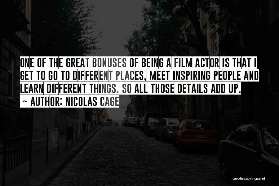 Nicolas Cage Quotes: One Of The Great Bonuses Of Being A Film Actor Is That I Get To Go To Different Places, Meet