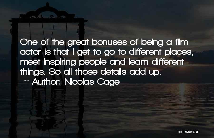 Nicolas Cage Quotes: One Of The Great Bonuses Of Being A Film Actor Is That I Get To Go To Different Places, Meet