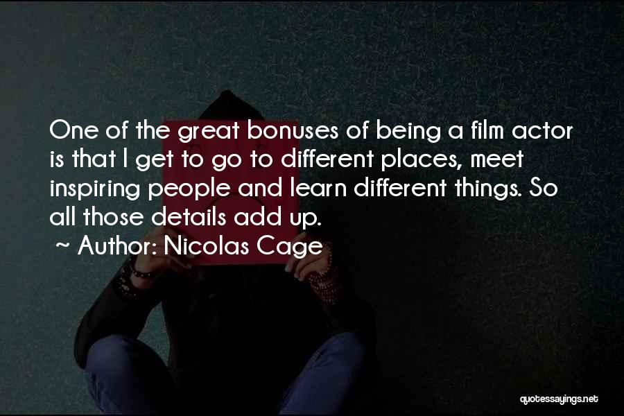 Nicolas Cage Quotes: One Of The Great Bonuses Of Being A Film Actor Is That I Get To Go To Different Places, Meet