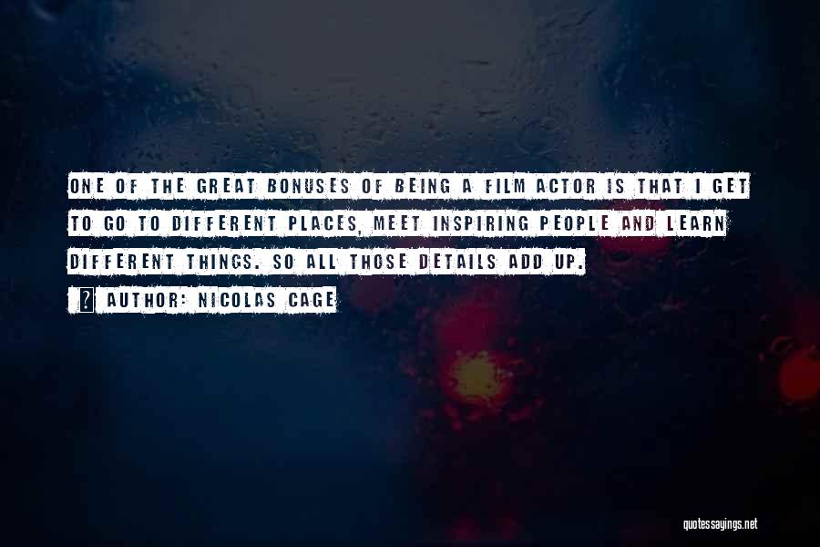 Nicolas Cage Quotes: One Of The Great Bonuses Of Being A Film Actor Is That I Get To Go To Different Places, Meet