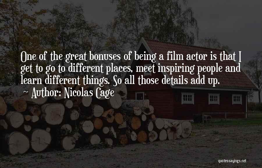 Nicolas Cage Quotes: One Of The Great Bonuses Of Being A Film Actor Is That I Get To Go To Different Places, Meet