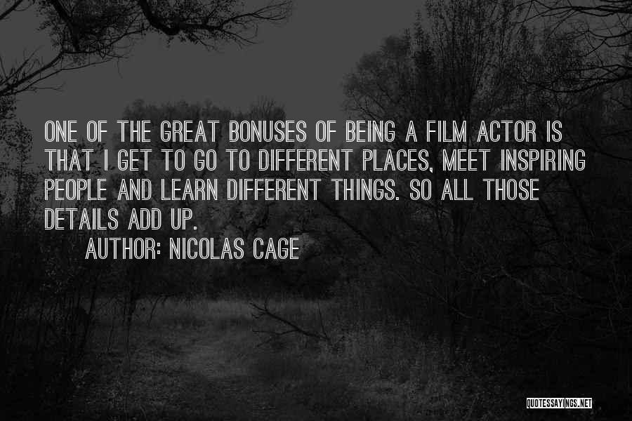 Nicolas Cage Quotes: One Of The Great Bonuses Of Being A Film Actor Is That I Get To Go To Different Places, Meet