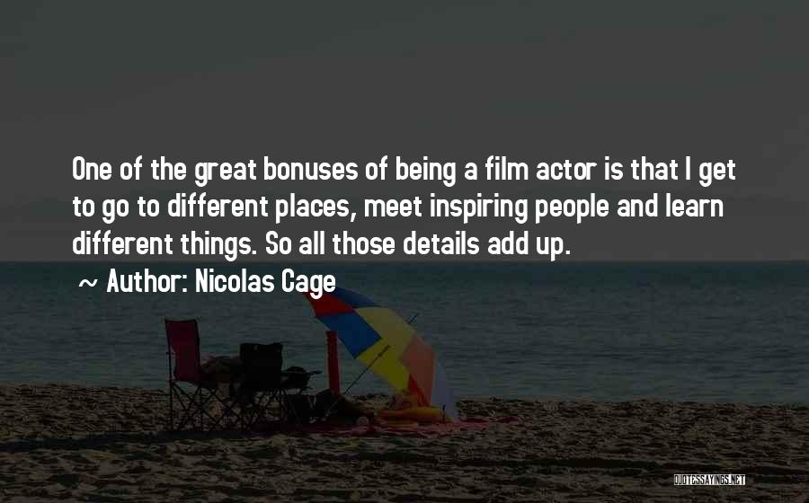 Nicolas Cage Quotes: One Of The Great Bonuses Of Being A Film Actor Is That I Get To Go To Different Places, Meet