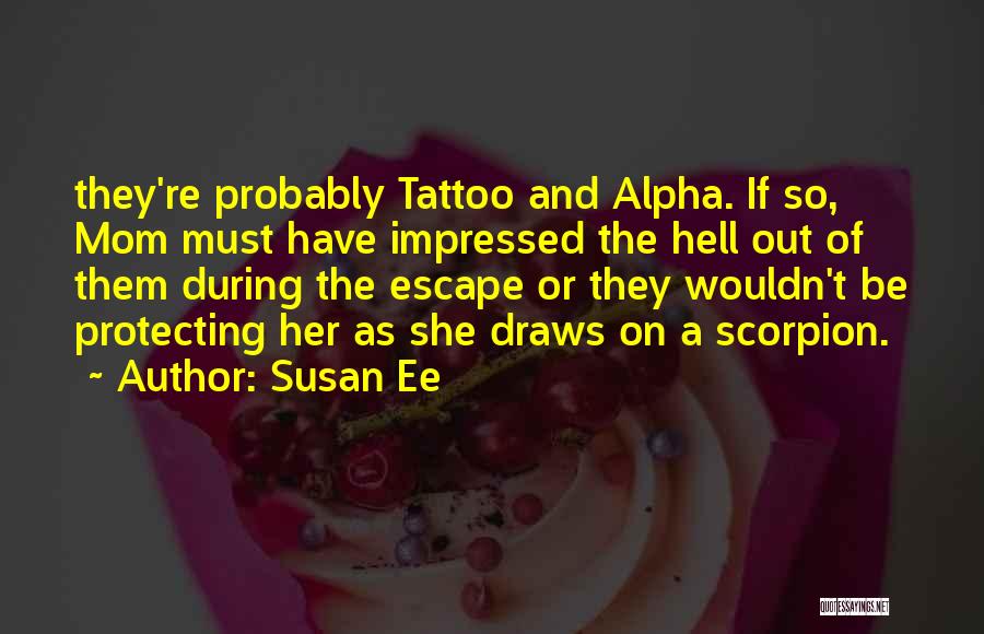 Susan Ee Quotes: They're Probably Tattoo And Alpha. If So, Mom Must Have Impressed The Hell Out Of Them During The Escape Or