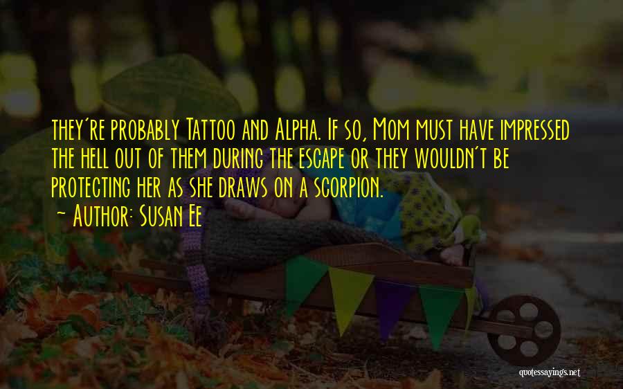 Susan Ee Quotes: They're Probably Tattoo And Alpha. If So, Mom Must Have Impressed The Hell Out Of Them During The Escape Or