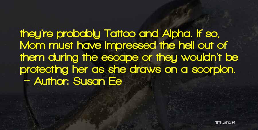 Susan Ee Quotes: They're Probably Tattoo And Alpha. If So, Mom Must Have Impressed The Hell Out Of Them During The Escape Or