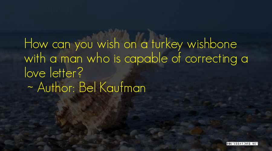 Bel Kaufman Quotes: How Can You Wish On A Turkey Wishbone With A Man Who Is Capable Of Correcting A Love Letter?