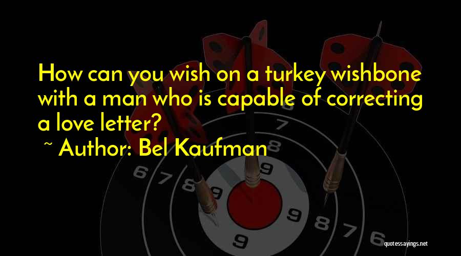 Bel Kaufman Quotes: How Can You Wish On A Turkey Wishbone With A Man Who Is Capable Of Correcting A Love Letter?