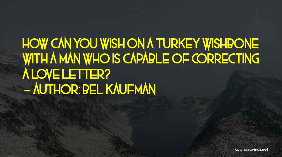 Bel Kaufman Quotes: How Can You Wish On A Turkey Wishbone With A Man Who Is Capable Of Correcting A Love Letter?