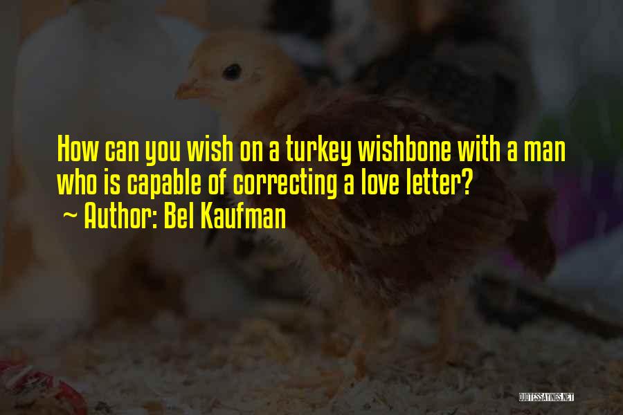 Bel Kaufman Quotes: How Can You Wish On A Turkey Wishbone With A Man Who Is Capable Of Correcting A Love Letter?