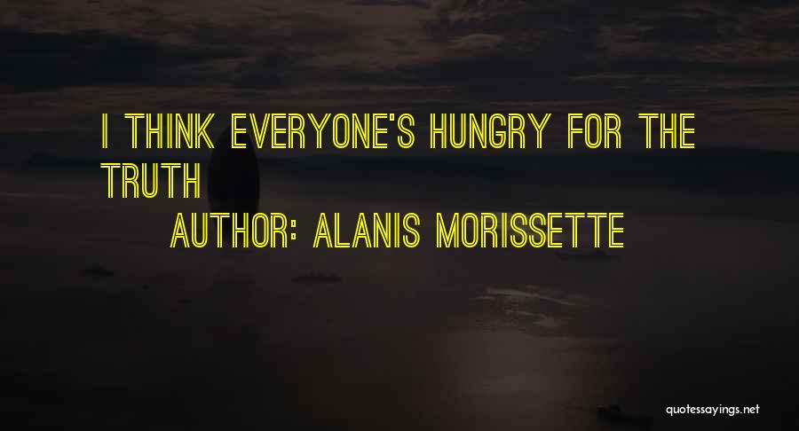 Alanis Morissette Quotes: I Think Everyone's Hungry For The Truth