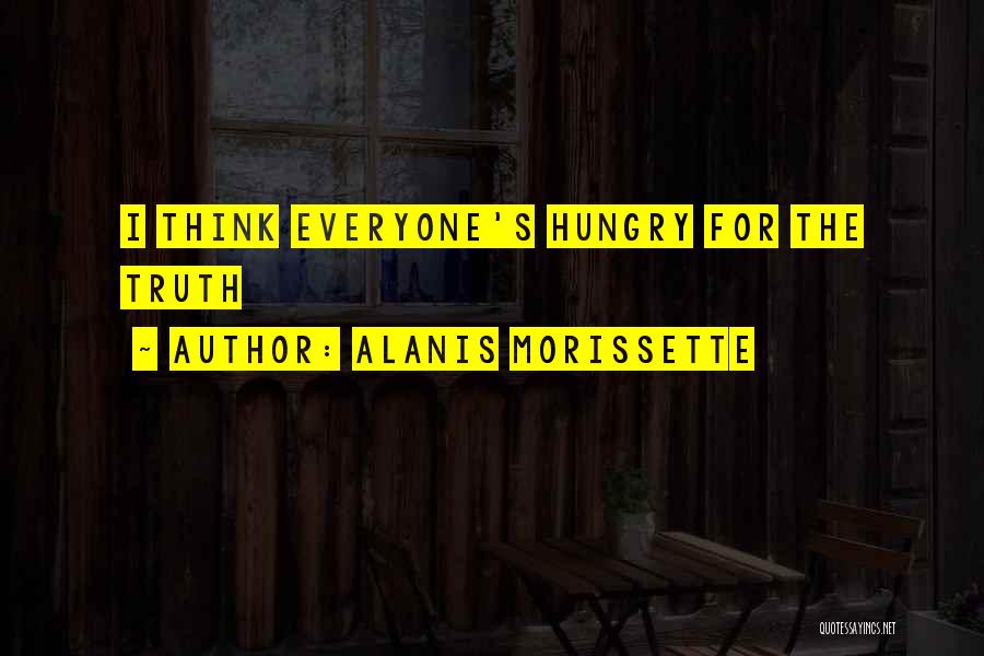 Alanis Morissette Quotes: I Think Everyone's Hungry For The Truth