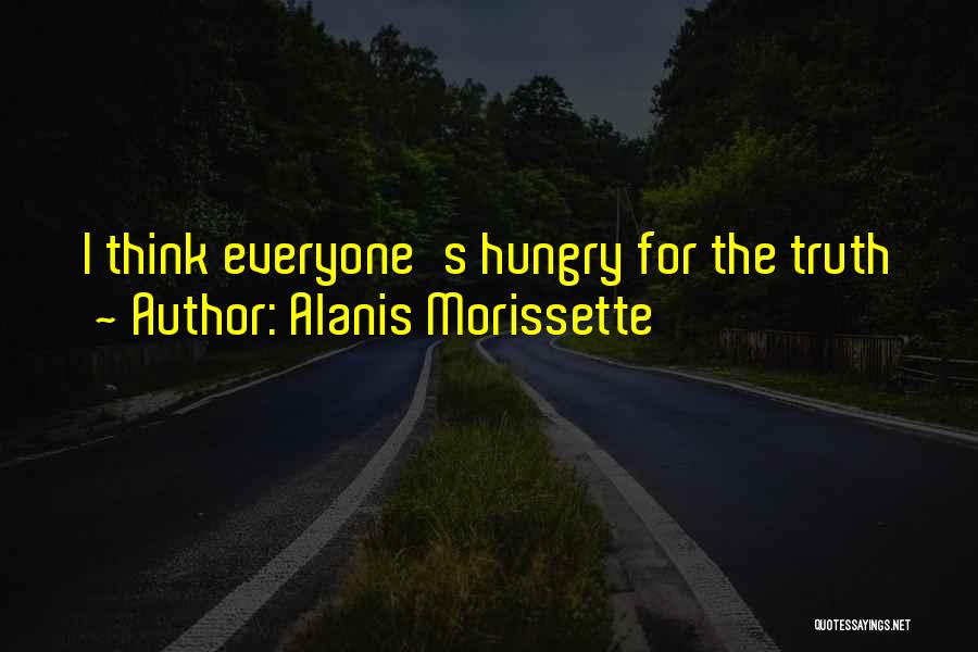 Alanis Morissette Quotes: I Think Everyone's Hungry For The Truth