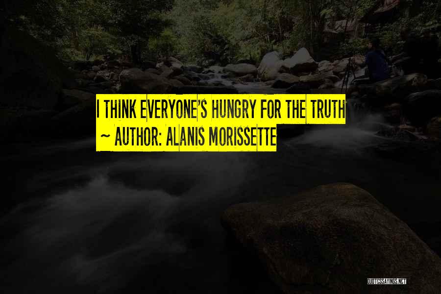 Alanis Morissette Quotes: I Think Everyone's Hungry For The Truth