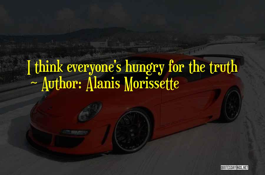 Alanis Morissette Quotes: I Think Everyone's Hungry For The Truth