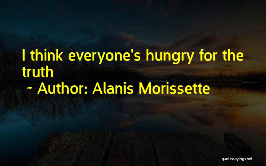 Alanis Morissette Quotes: I Think Everyone's Hungry For The Truth