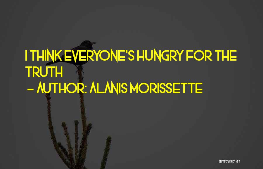 Alanis Morissette Quotes: I Think Everyone's Hungry For The Truth