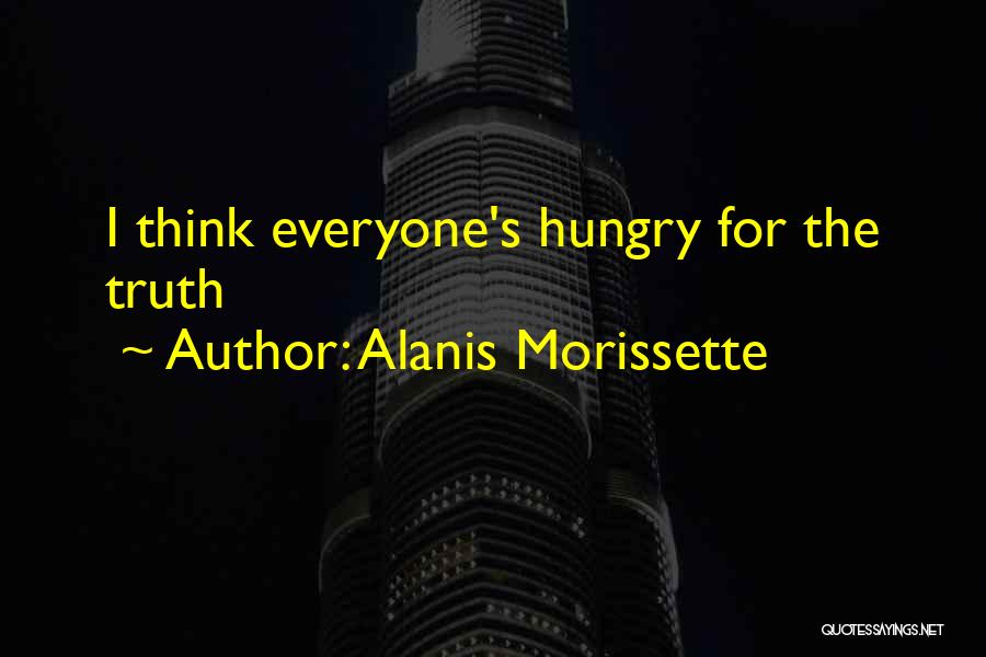 Alanis Morissette Quotes: I Think Everyone's Hungry For The Truth