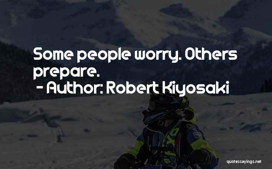 Robert Kiyosaki Quotes: Some People Worry. Others Prepare.